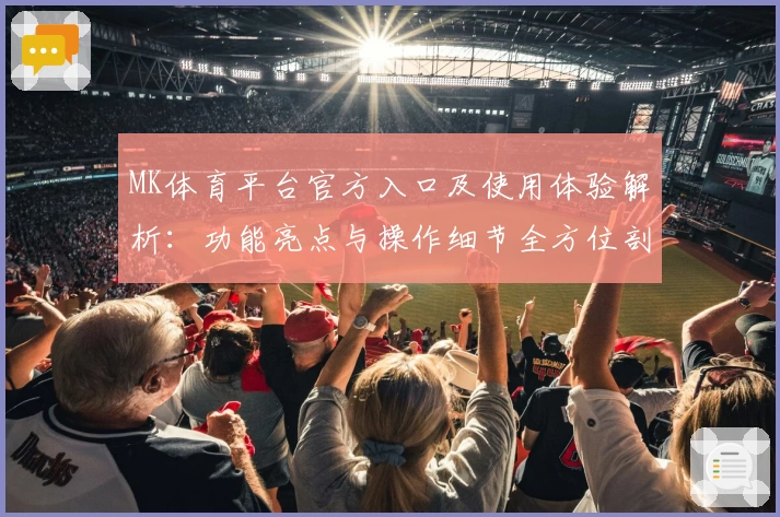 MK体育平台官方入口及使用体验解析：功能亮点与操作细节全方位剖析