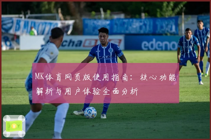 MK体育网页版使用指南：核心功能解析与用户体验全面分析