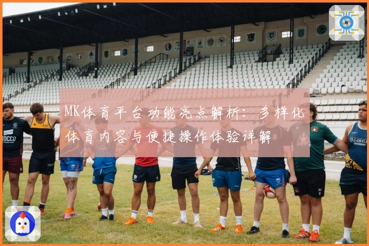 MK体育平台功能亮点解析：多样化体育内容与便捷操作体验详解