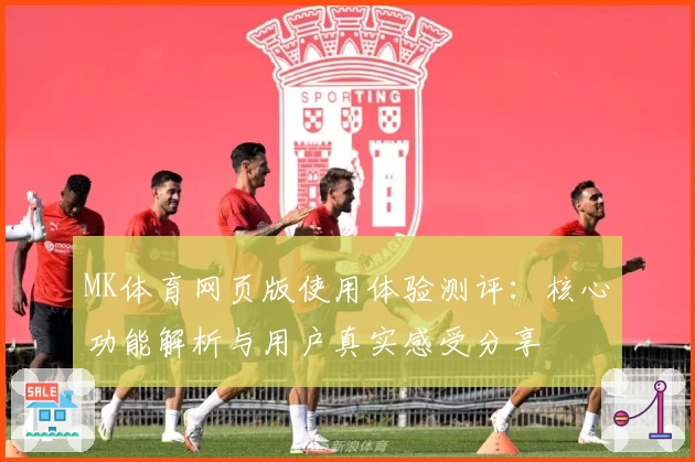 MK体育网页版使用体验测评：核心功能解析与用户真实感受分享