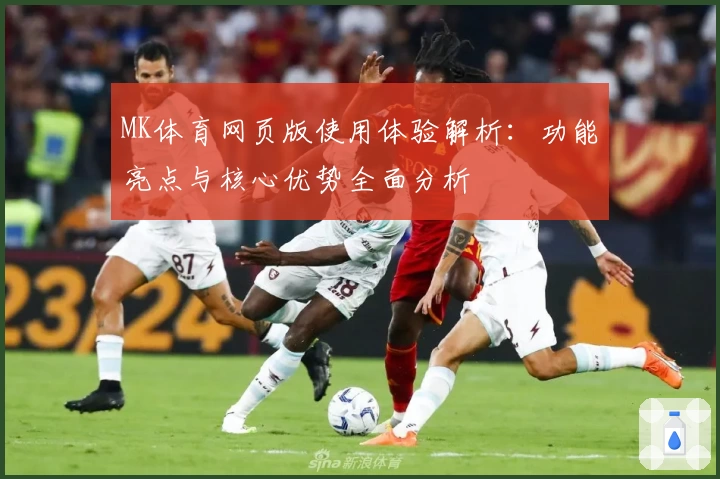 MK体育网页版使用体验解析：功能亮点与核心优势全面分析