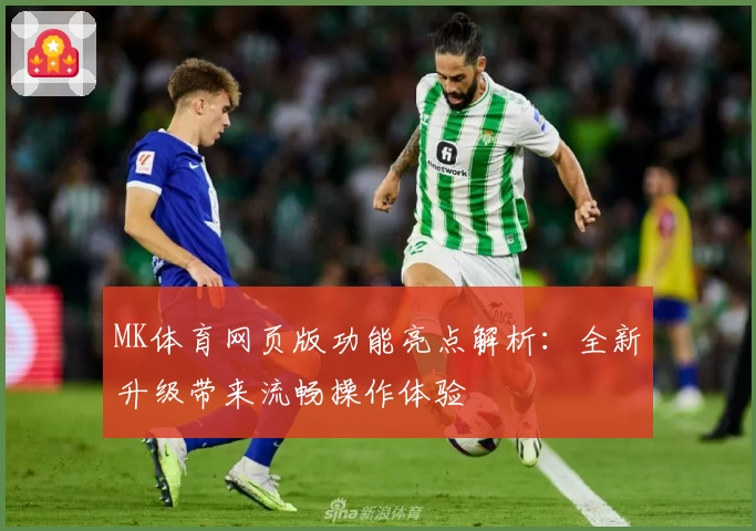 MK体育网页版功能亮点解析：全新升级带来流畅操作体验
