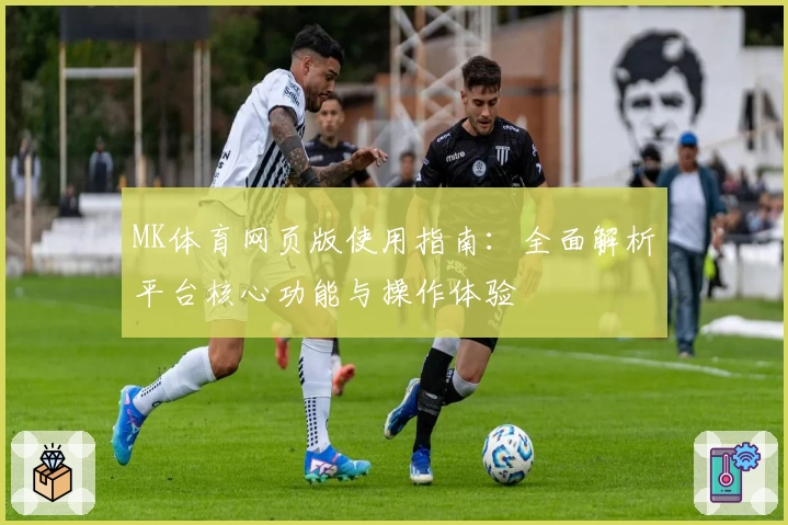 MK体育网页版使用指南：全面解析平台核心功能与操作体验